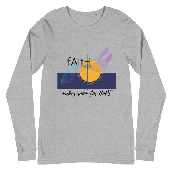 Faith Makes Room for Hope - Unisex Long Sleeve T-Shirt